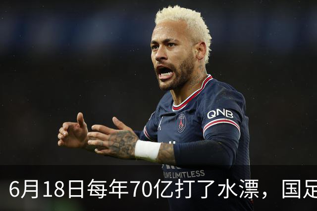6月18日每年70亿打了水漂，国足竟然靠央企输血活着？球迷怒了，这钱，我们不想再给了！